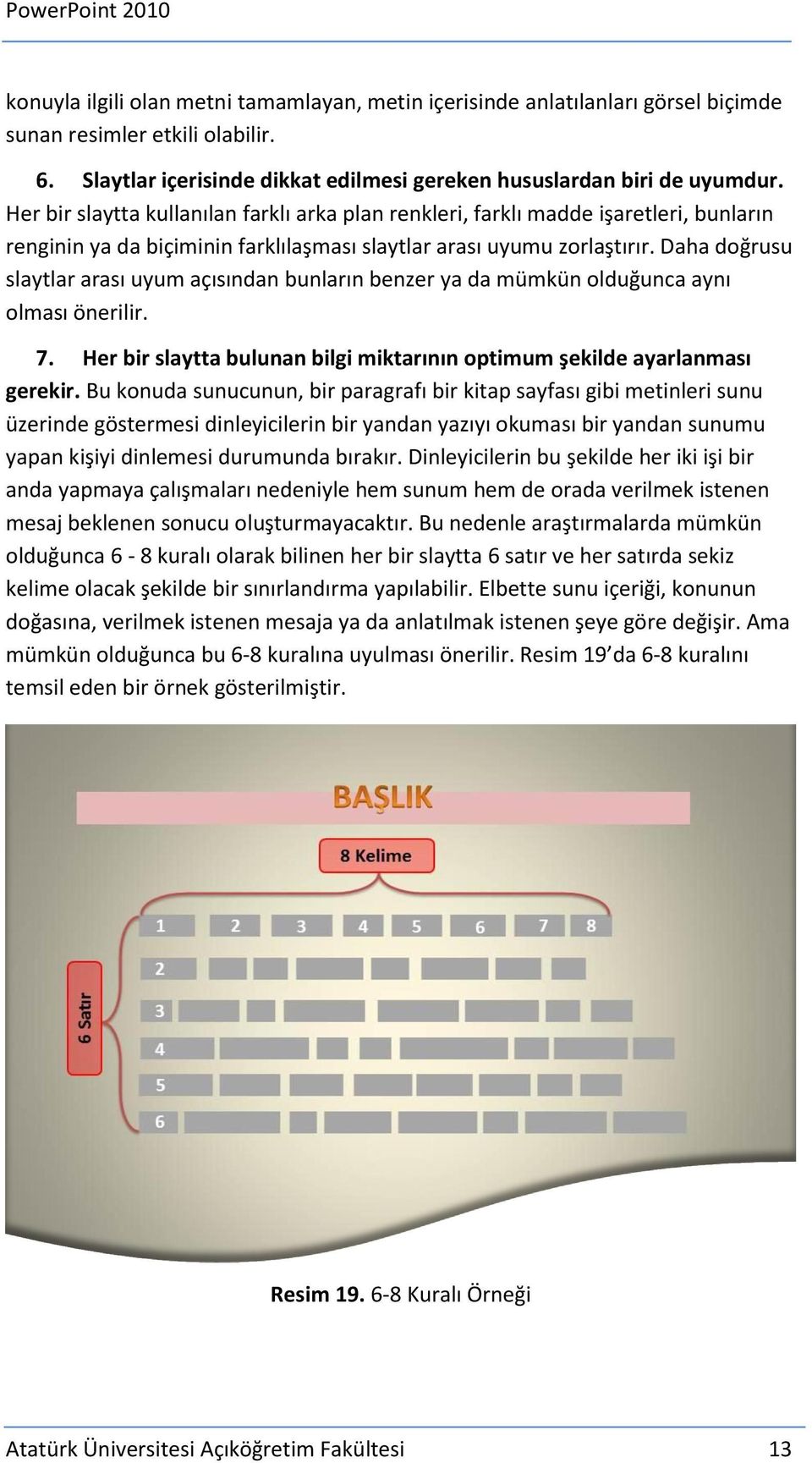 Daha doğrusu slaytlar arası uyum açısından bunların benzer ya da mümkün olduğunca aynı olması önerilir. 7. Her bir slaytta bulunan bilgi miktarının optimum şekilde ayarlanması gerekir.