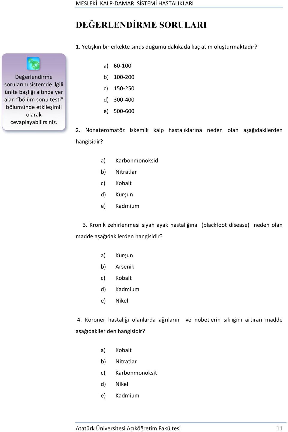 b) 100-200 c) 150-250 d) 300-400 e) 500-600 2. Nonateromatöz iskemik kalp hastalıklarına neden olan aşağıdakilerden hangisidir? a) Karbonmonoksid b) Nitratlar c) Kobalt d) Kurşun e) Kadmium 3.