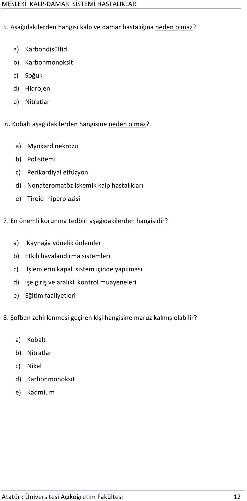 a) Myokard nekrozu b) Polisitemi c) Perikardiyal effüzyon d) Nonateromatöz iskemik kalp hastalıkları e) Tiroid hiperplazisi 7.