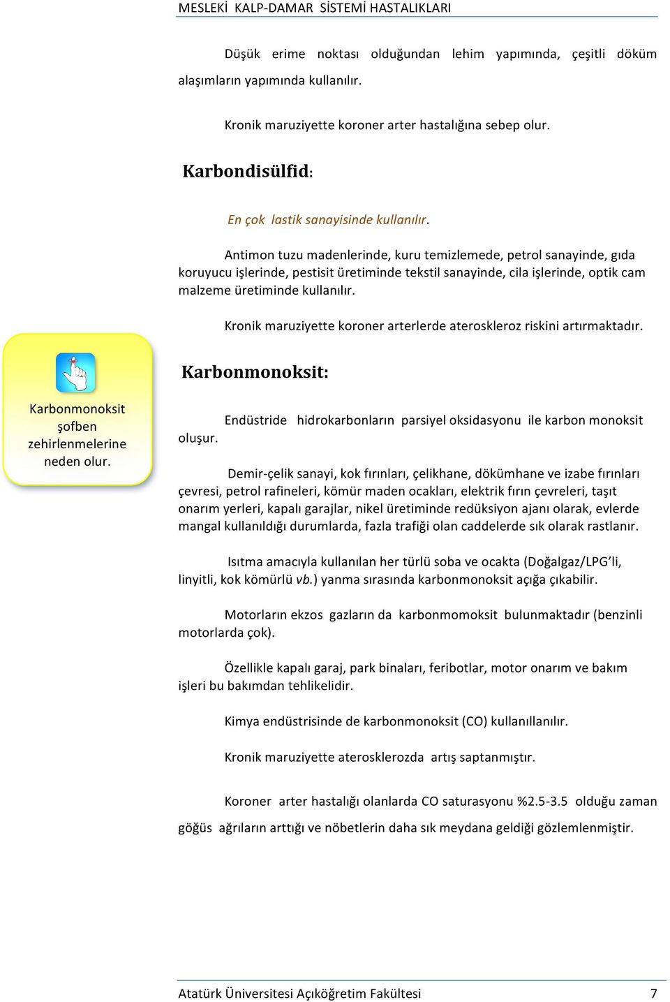 Antimon tuzu madenlerinde, kuru temizlemede, petrol sanayinde, gıda koruyucu işlerinde, pestisit üretiminde tekstil sanayinde, cila işlerinde, optik cam malzeme üretiminde kullanılır.