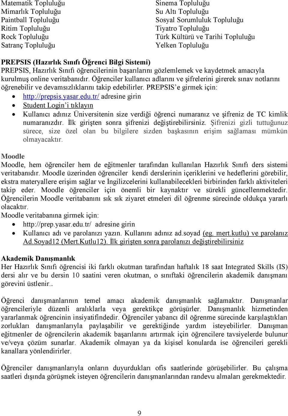 veritabanıdır. Öğrenciler kullanıcı adlarını ve Ģifrelerini girerek sınav notlarını öğrenebilir ve devamsızlıklarını takip edebilirler. PREPSIS e girmek için: http://prepsis.yasar.edu.