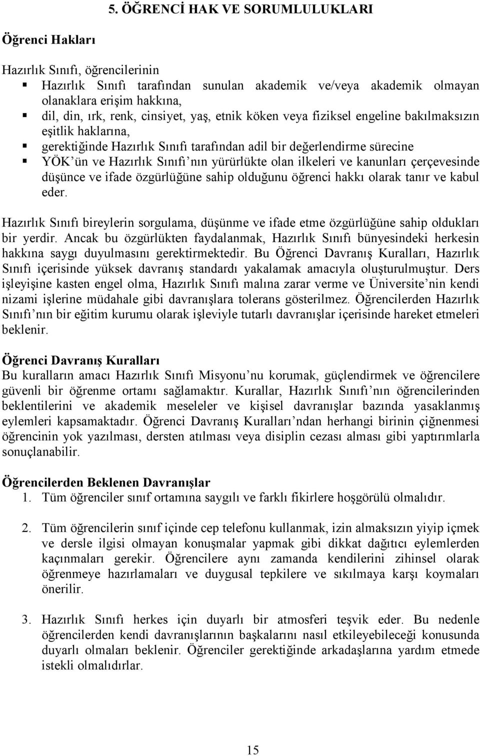 olan ilkeleri ve kanunları çerçevesinde düşünce ve ifade özgürlüğüne sahip olduğunu öğrenci hakkı olarak tanır ve kabul eder.