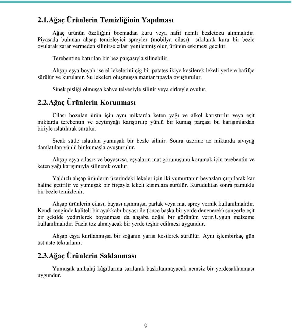 Terebentine batırılan bir bez parçasıyla silinebilir. AhĢap eģya boyalı ise el lekelerini çiğ bir patates ikiye kesilerek lekeli yerlere hafifçe sürülür ve kurulanır.