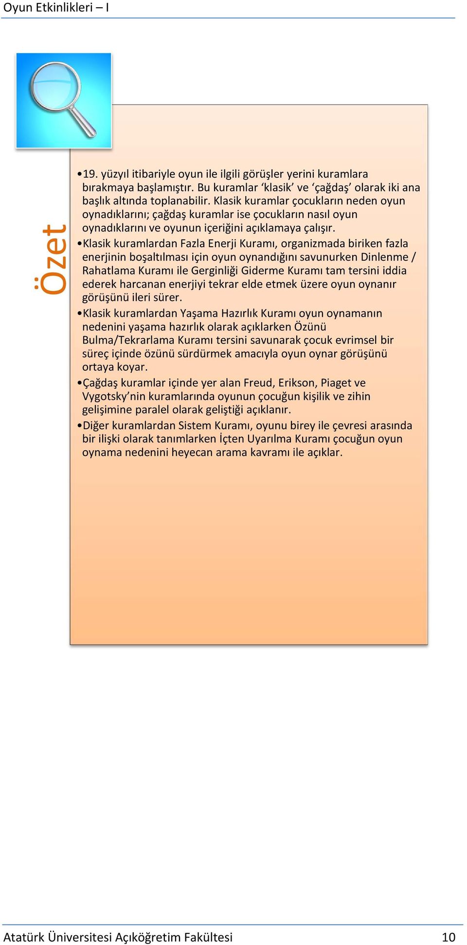 Klasik kuramlardan Fazla Enerji Kuramı, organizmada biriken fazla enerjinin boşaltılması için oyun oynandığını savunurken Dinlenme / Rahatlama Kuramı ile Gerginliği Giderme Kuramı tam tersini iddia