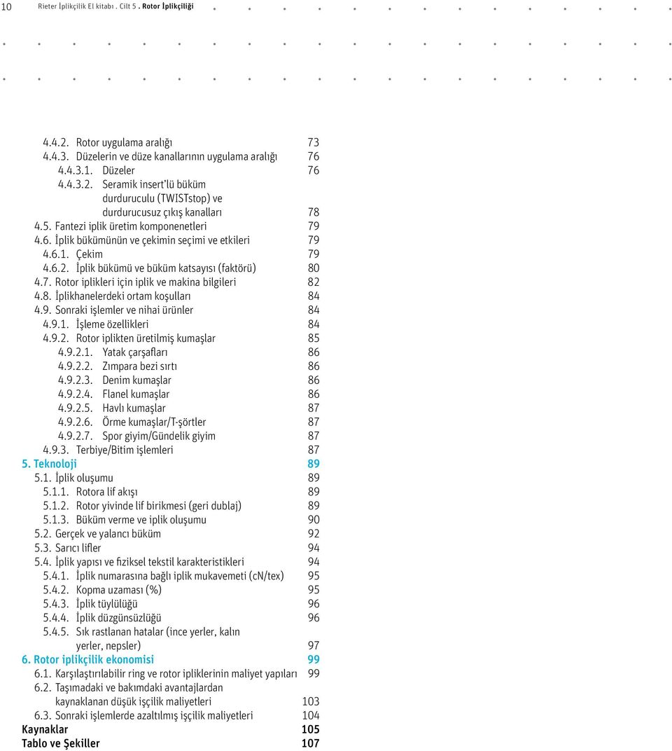 8. İplikhanelerdeki ortam koşulları 84 4.9. Sonraki işlemler ve nihai ürünler 84 4.9.1. İşleme özellikleri 84 4.9.2. Rotor iplikten üretilmiş kumaşlar 85 4.9.2.1. Yatak çarşafları 86 4.9.2.2. Zımpara bezi sırtı 86 4.