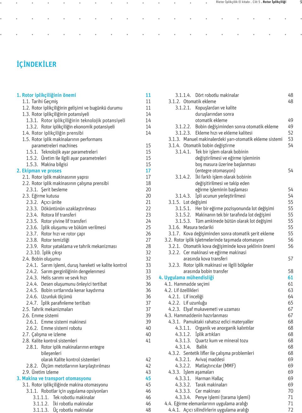 Rotor iplik makinalarının performans parametreleri machines 15 1.5.1. Teknolojik ayar parametreleri 15 1.5.2. Üretim ile ilgili ayar parametreleri 15 1.5.3. Makina bilgisi 15 2.