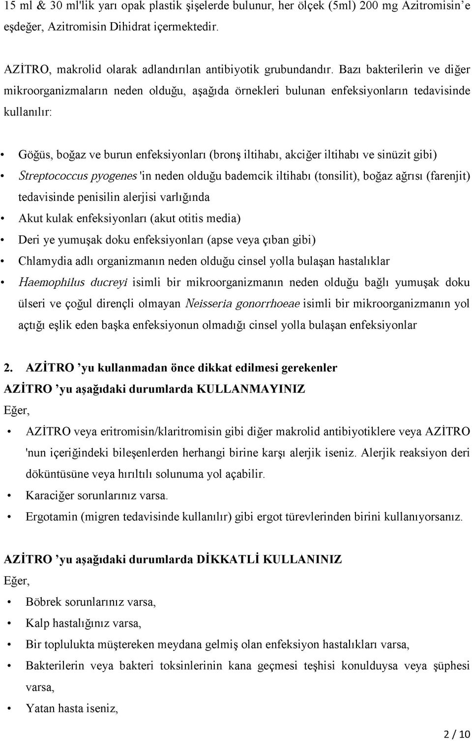 ve sinüzit gibi) Streptococcuspyogenes 'in neden olduğu bademcik iltihabı (tonsilit), boğaz ağrısı (farenjit) tedavisinde penisilin alerjisi varlığında Akut kulak enfeksiyonları (akut otitis media)