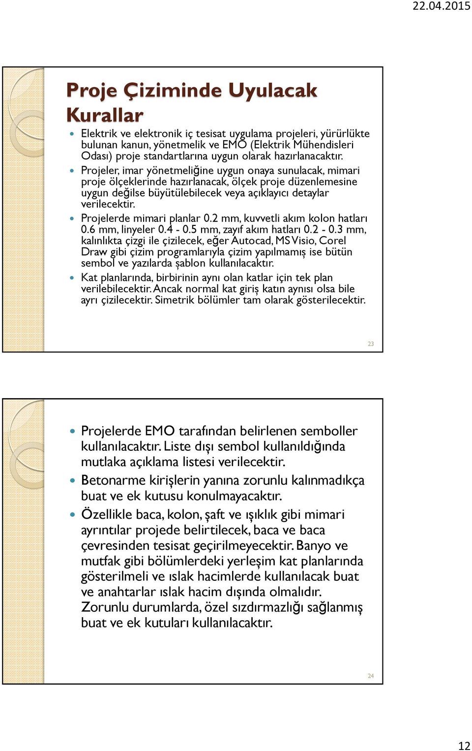 Projeler, imar yönetmeliğine uygun onaya sunulacak, mimari proje ölçeklerinde hazırlanacak, ölçek proje düzenlemesine uygun değilse büyütülebilecek veya açıklayıcı detaylar verilecektir.