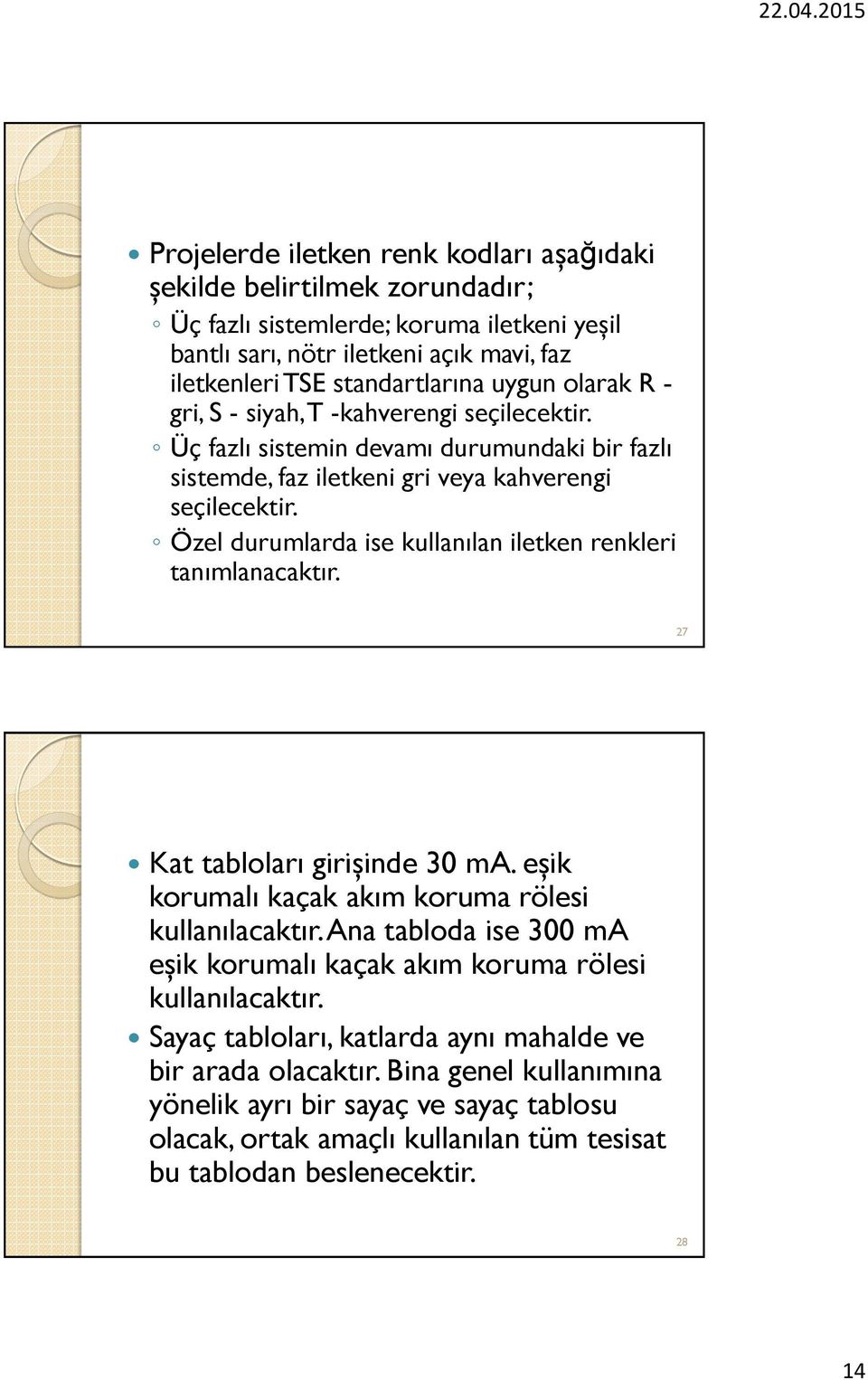 Özel durumlarda ise kullanılan iletken renkleri tanımlanacaktır. 27 Kat tabloları girişinde 30 ma. eşik korumalı kaçak akım koruma rölesi kullanılacaktır.