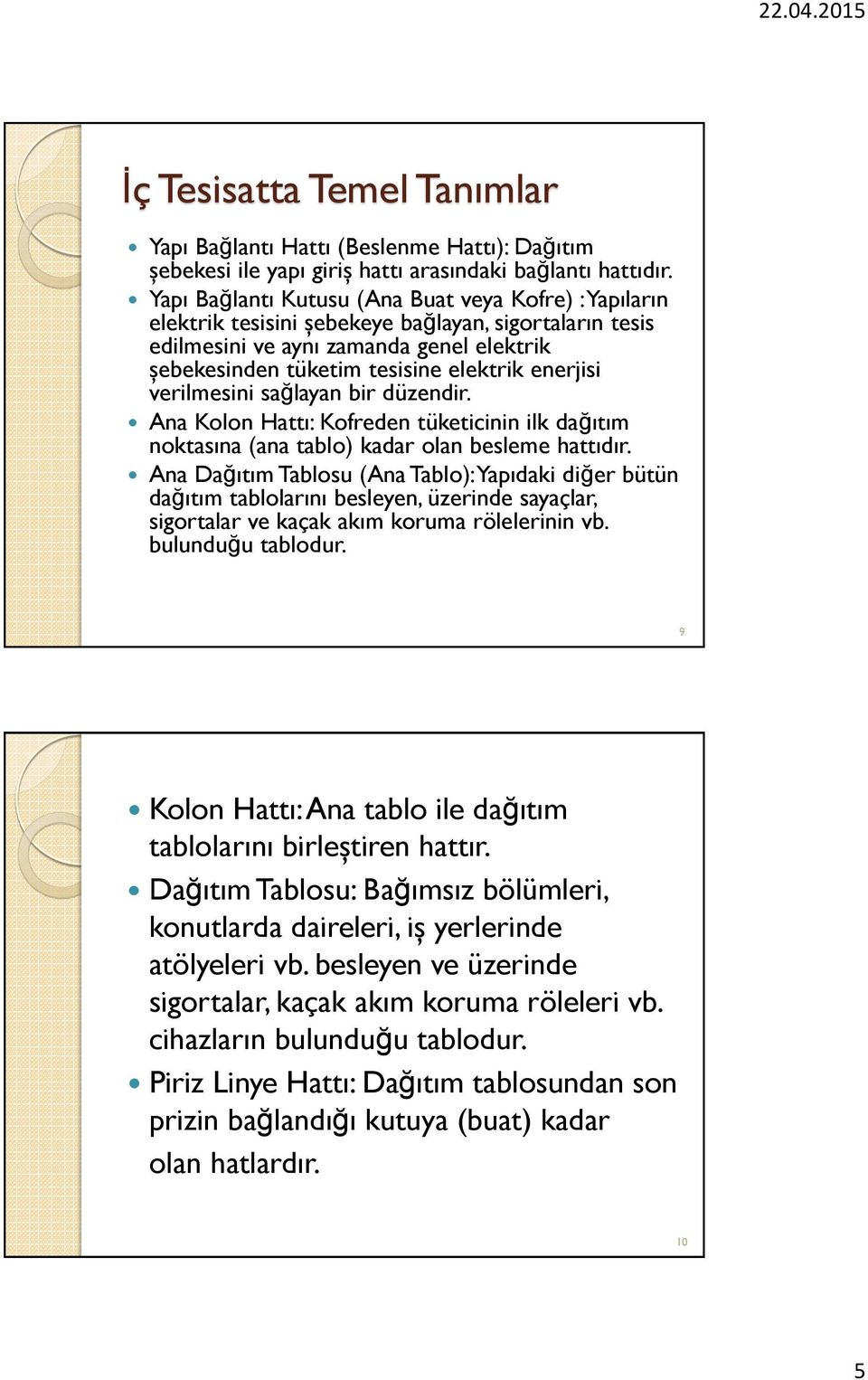 enerjisi verilmesini sağlayan bir düzendir. Ana Kolon Hattı: Kofreden tüketicinin ilk dağıtım noktasına (ana tablo) kadar olan besleme hattıdır.