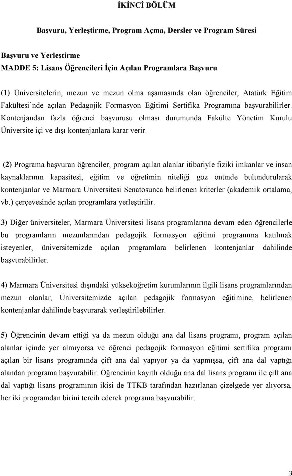 Kontenjandan fazla öğrenci başvurusu olması durumunda Fakülte Yönetim Kurulu Üniversite içi ve dışı kontenjanlara karar verir.