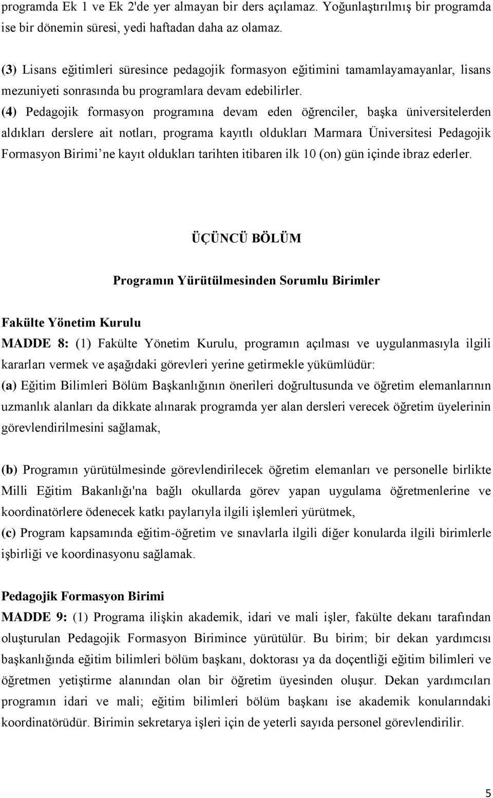 (4) Pedagojik formasyon programına devam eden öğrenciler, başka üniversitelerden aldıkları derslere ait notları, programa kayıtlı oldukları Marmara Üniversitesi Pedagojik Formasyon Birimi ne kayıt