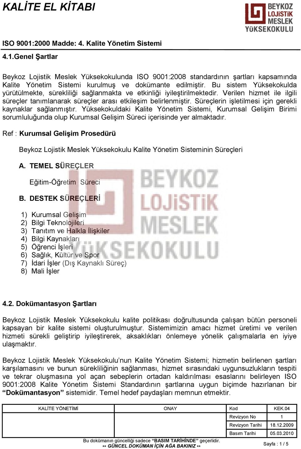 Süreçlerin işletilmesi için gerekli kaynaklar sağlanmıştır. Yüksekokuldaki Kalite Yönetim Sistemi, Kurumsal Gelişim Birimi sorumluluğunda olup Kurumsal Gelişim Süreci içerisinde yer almaktadır.