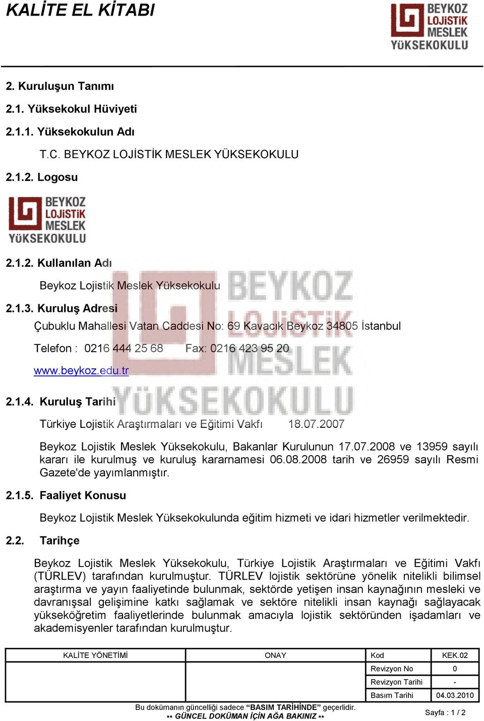 07.2007 Beykoz Lojistik Meslek Yüksekokulu, Bakanlar Kurulunun 17.07.2008 ve 13959 sayılı kararı ile kurulmuş ve kuruluş kararnamesi 06.08.2008 tarih ve 26959 sayılı Resmi Gazete'de yayımlanmıştır. 2.1.5. Faaliyet Konusu Beykoz Lojistik Meslek Yüksekokulunda eğitim hizmeti ve idari hizmetler verilmektedir.