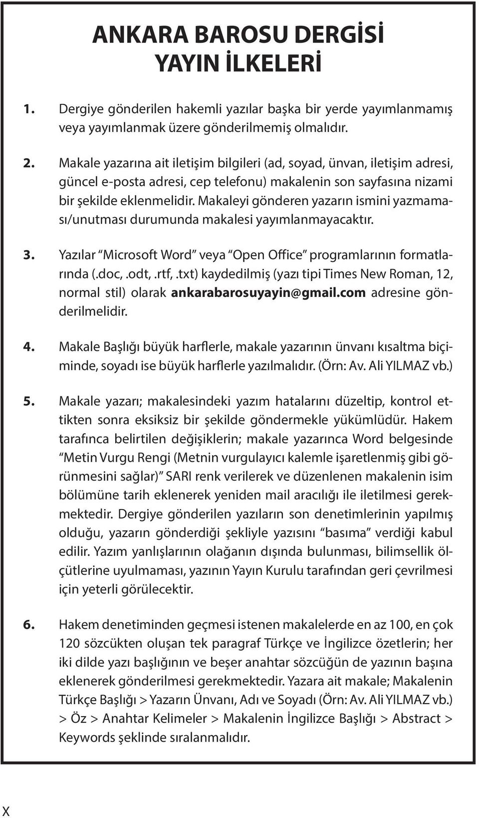 Makaleyi gönderen yazarın ismini yazmaması/unutması durumunda makalesi yayımlanmayacaktır. 3. Yazılar Microsoft Word veya Open Office programlarının formatlarında (.doc,.odt,.rtf,.