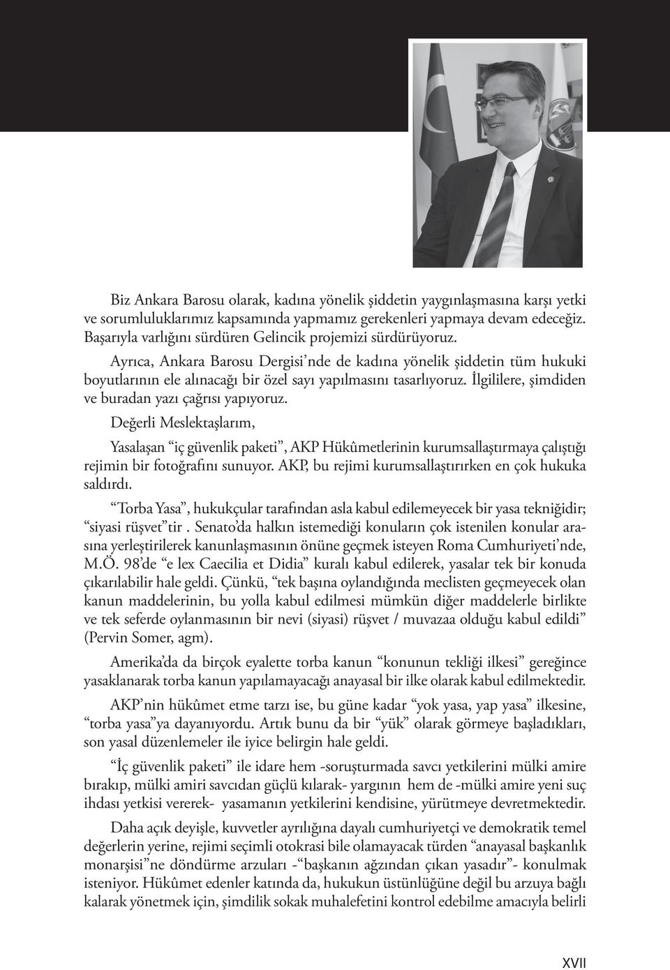 İlgililere, şimdiden ve buradan yazı çağrısı yapıyoruz. Değerli Meslektaşlarım, Yasalaşan iç güvenlik paketi, AKP Hükûmetlerinin kurumsallaştırmaya çalıştığı rejimin bir fotoğrafını sunuyor.