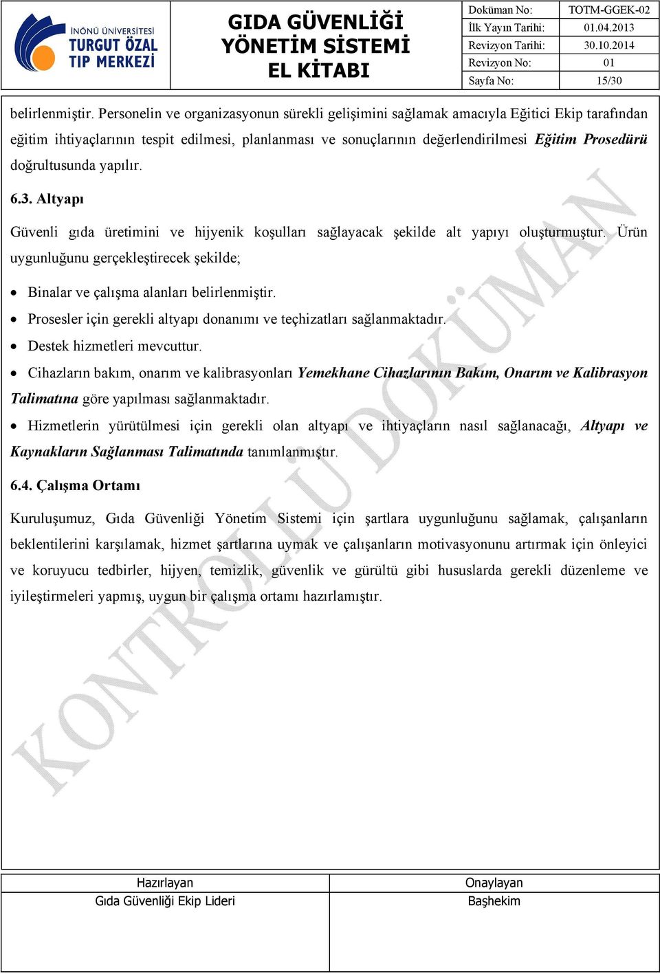 doğrultusunda yapılır. 6.3. Altyapı Güvenli gıda üretimini ve hijyenik koşulları sağlayacak şekilde alt yapıyı oluşturmuştur.