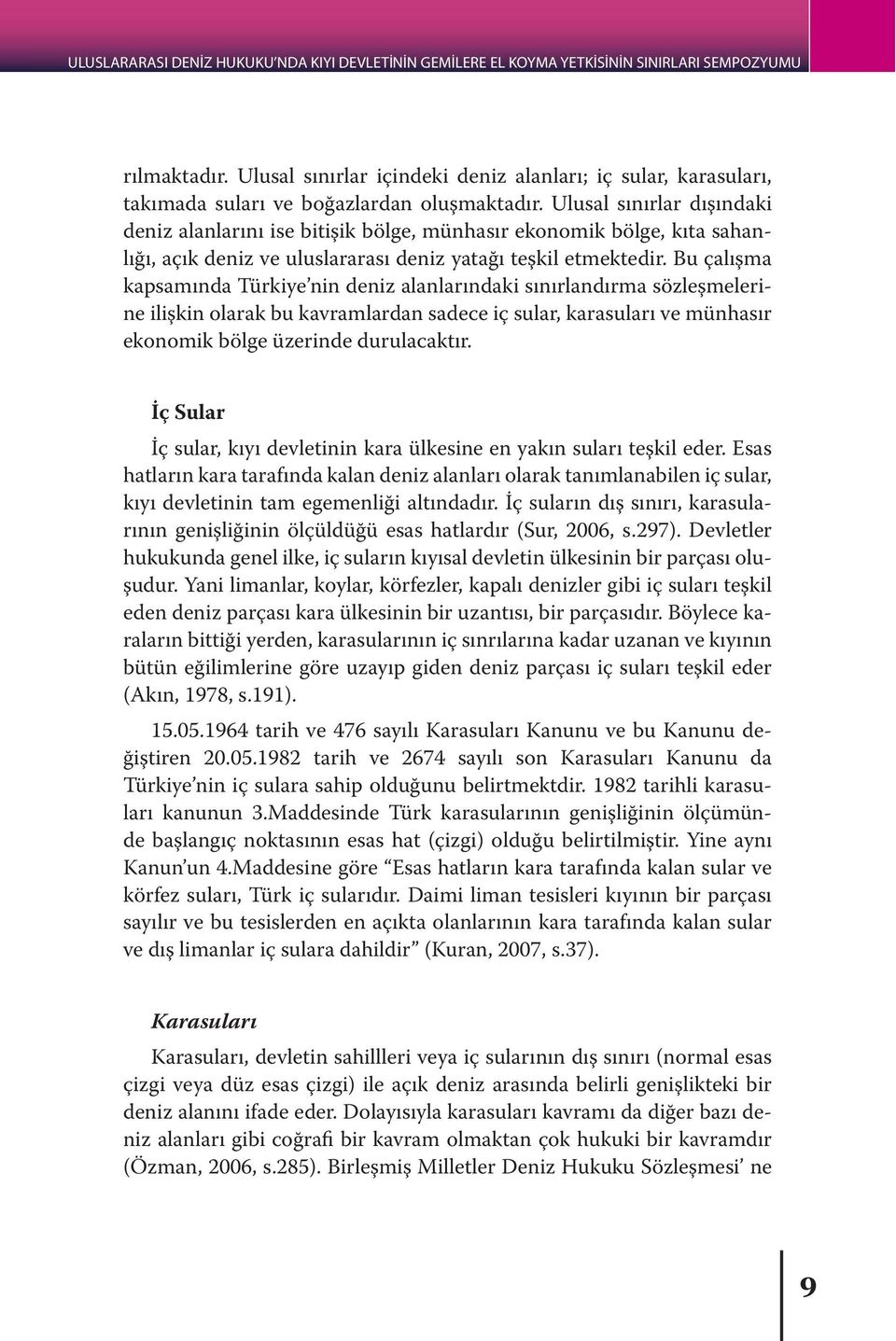 Ulusal sınırlar dışındaki deniz alanlarını ise bitişik bölge, münhasır ekonomik bölge, kıta sahanlığı, açık deniz ve uluslararası deniz yatağı teşkil etmektedir.