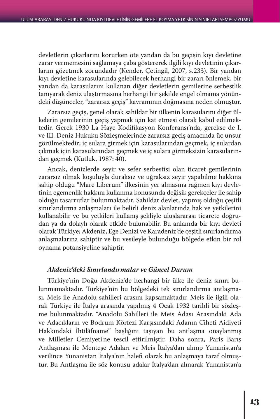 Bir yandan kıyı devletine karasularında gelebilecek herhangi bir zararı önlemek, bir yandan da karasularını kullanan diğer devletlerin gemilerine serbestlik tanıyarak deniz ulaştırmasına herhangi bir