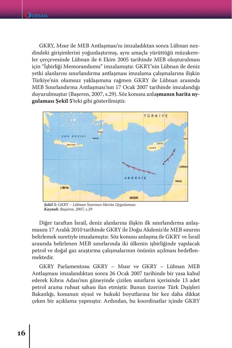 GKRY nin Lübnan ile deniz yetki alanlarını sınırlandırma antlaşması imzalama çalışmalarına ilişkin Türkiye nin olumsuz yaklaşımına rağmen GKRY ile Lübnan arasında MEB Sınırlandırma Antlaşması nın 17
