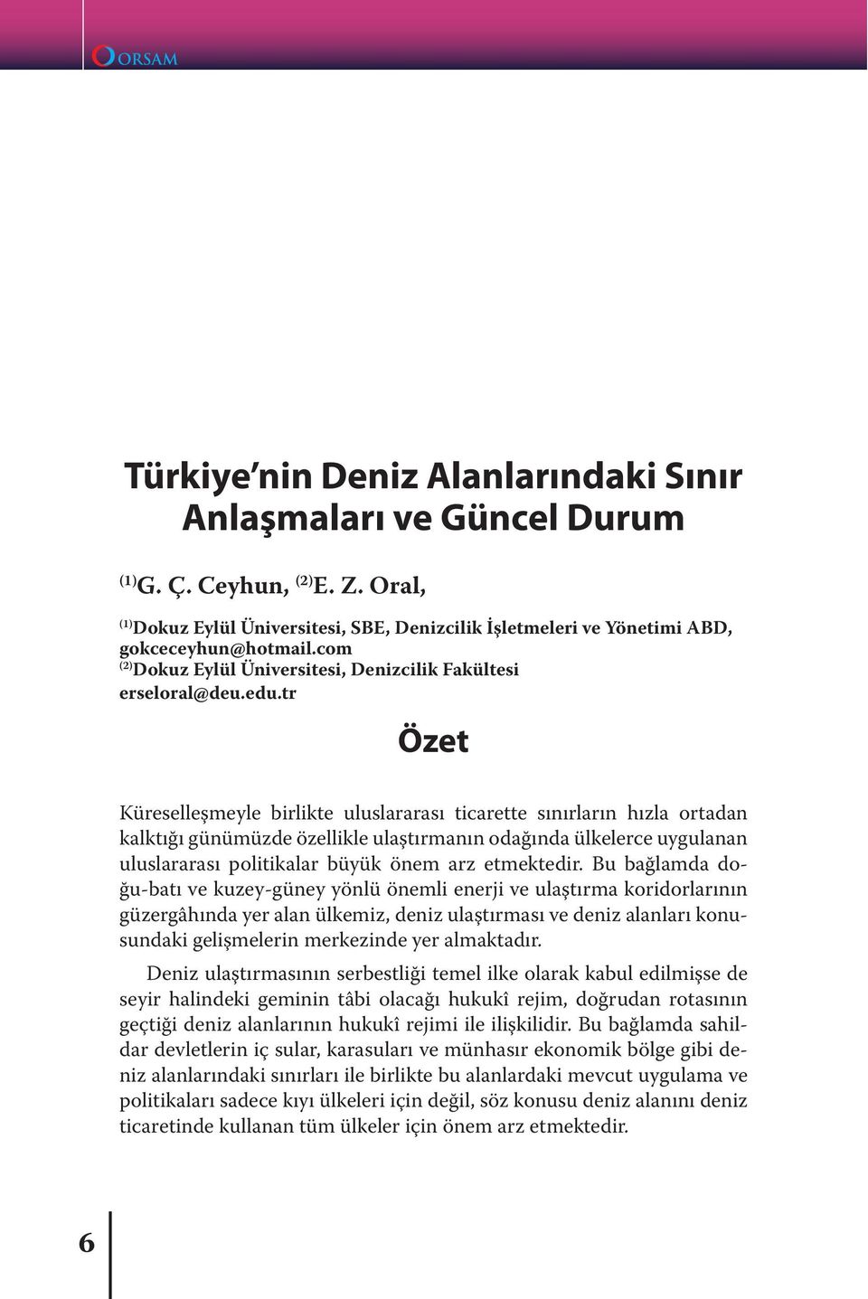 tr Özet Küreselleşmeyle birlikte uluslararası ticarette sınırların hızla ortadan kalktığı günümüzde özellikle ulaştırmanın odağında ülkelerce uygulanan uluslararası politikalar büyük önem arz