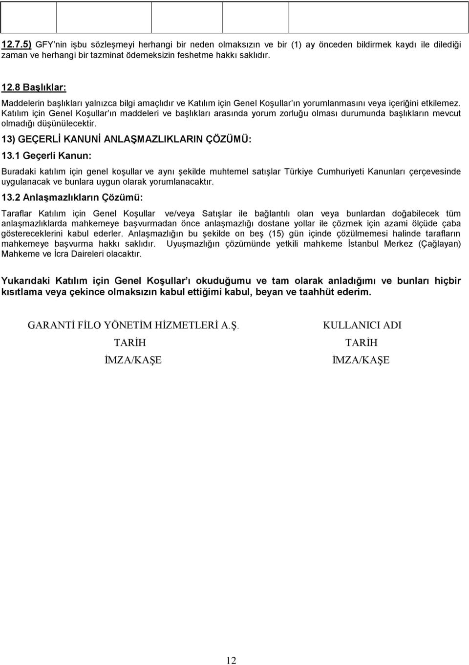 Katılım için Genel Koşullar ın maddeleri ve başlıkları arasında yorum zorluğu olması durumunda başlıkların mevcut olmadığı düşünülecektir. 13) GEÇERLĠ KANUNĠ ANLAġMAZLIKLARIN ÇÖZÜMÜ: 13.