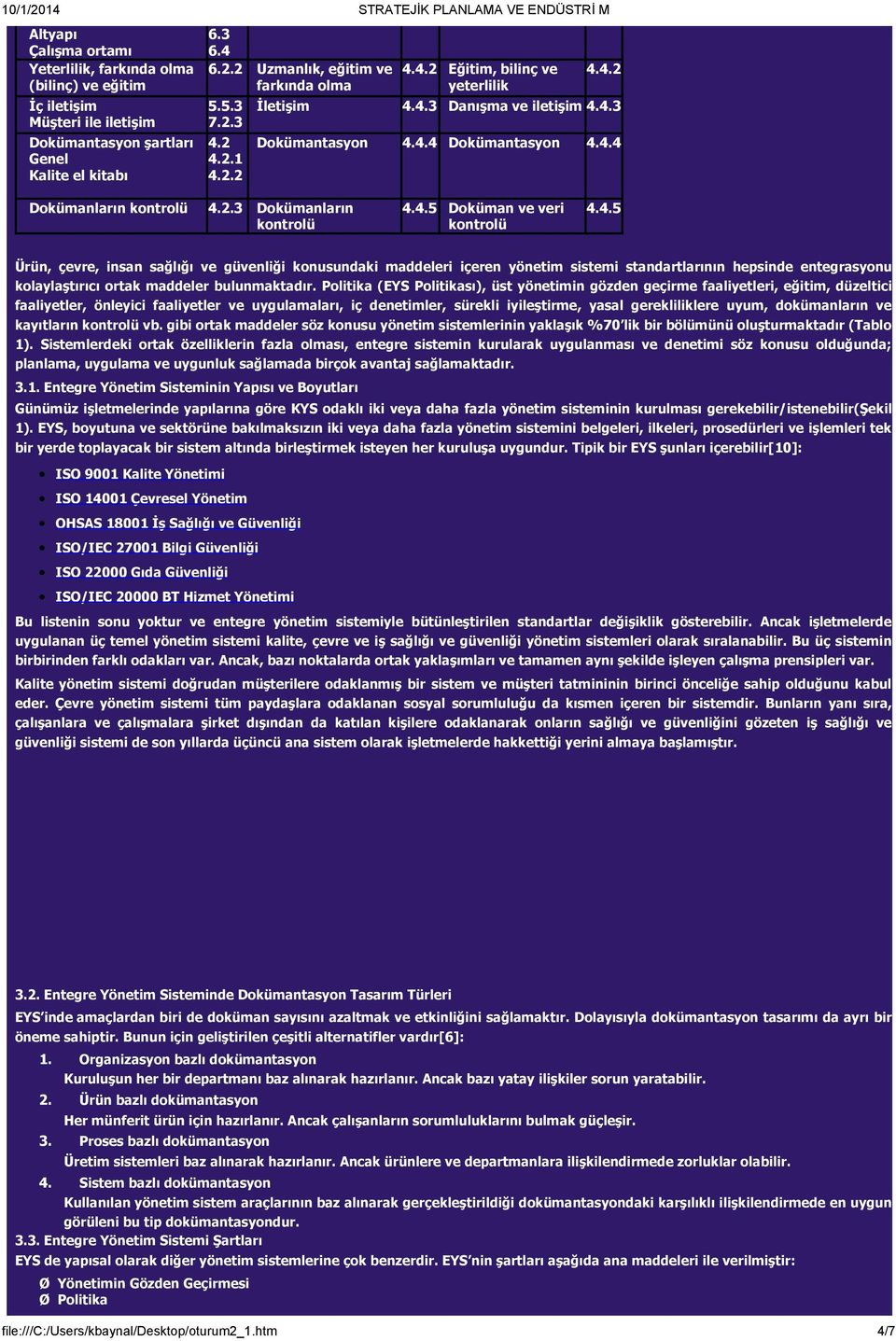 4.5 Doküman ve veri kontrolü 4.4.5 Ürün, çevre, insan sağlığı ve güvenliği konusundaki maddeleri içeren yönetim sistemi standartlarının hepsinde entegrasyonu kolaylaştırıcı ortak maddeler bulunmaktadır.