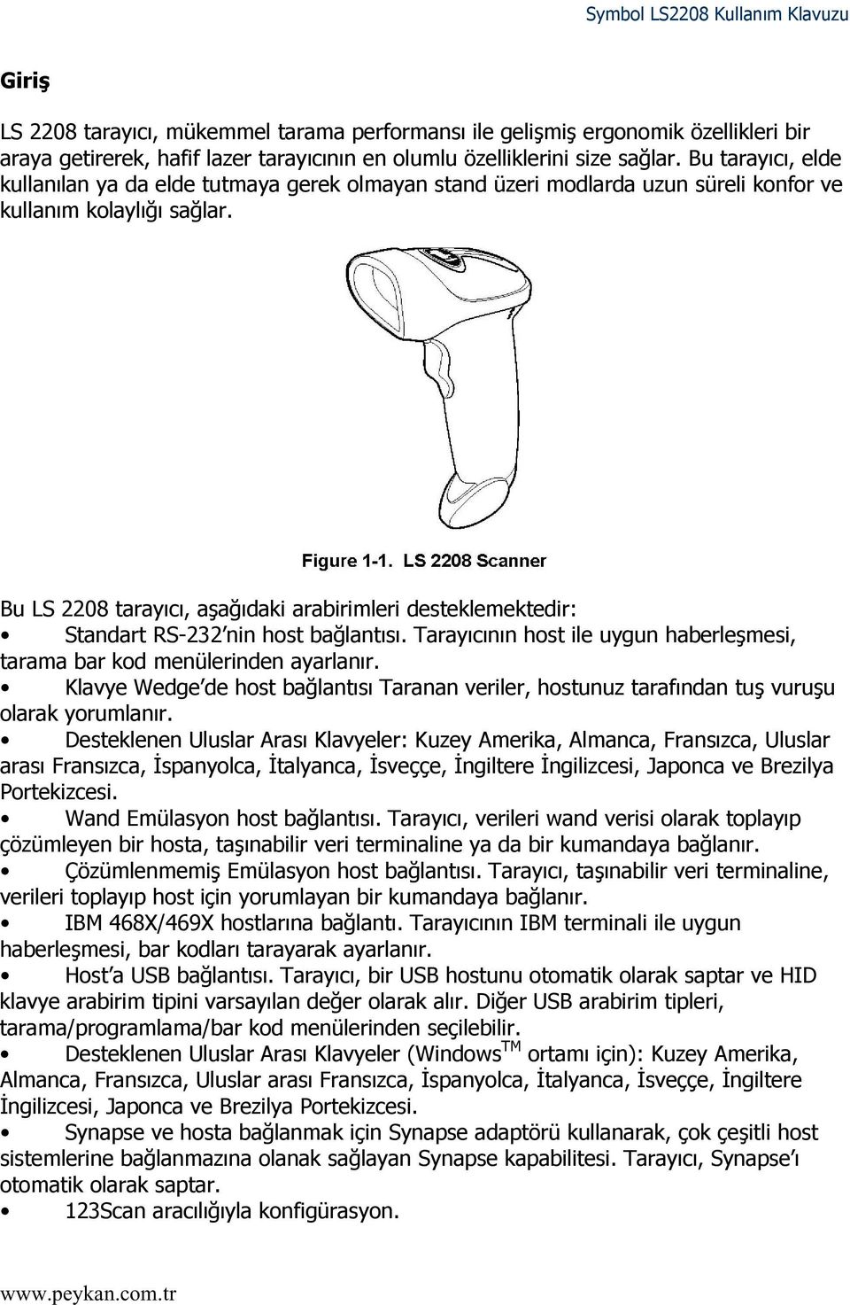 Bu LS 2208 tarayıcı, aşağıdaki arabirimleri desteklemektedir: Standart RS-232 nin host bağlantısı. Tarayıcının host ile uygun haberleşmesi, tarama bar kod menülerinden ayarlanır.