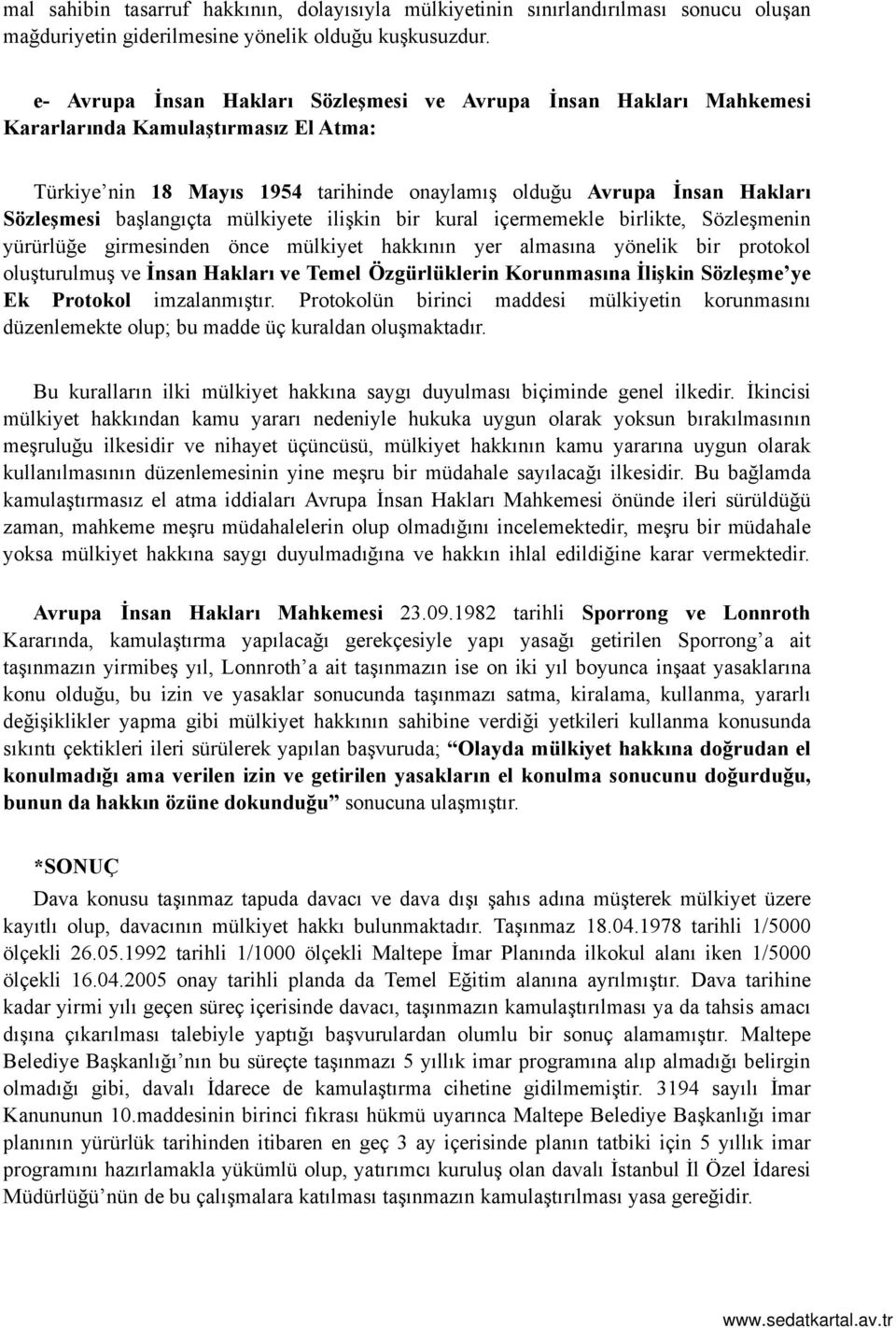 başlangıçta mülkiyete ilişkin bir kural içermemekle birlikte, Sözleşmenin yürürlüğe girmesinden önce mülkiyet hakkının yer almasına yönelik bir protokol oluşturulmuş ve İnsan Hakları ve Temel