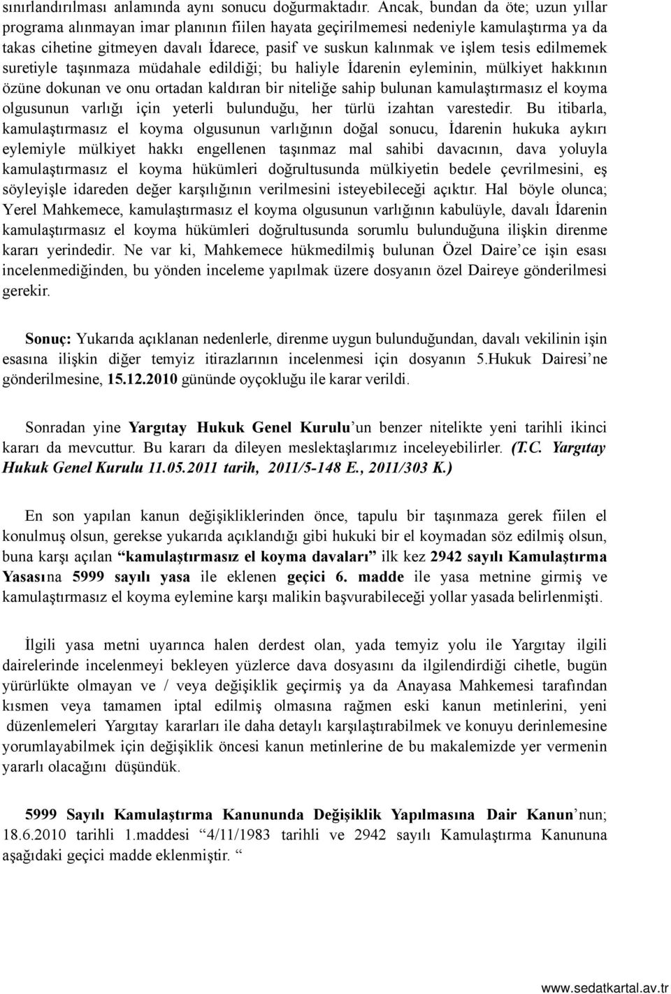 tesis edilmemek suretiyle taşınmaza müdahale edildiği; bu haliyle İdarenin eyleminin, mülkiyet hakkının özüne dokunan ve onu ortadan kaldıran bir niteliğe sahip bulunan kamulaştırmasız el koyma