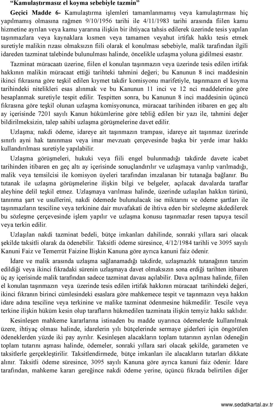 malikin rızası olmaksızın fiili olarak el konulması sebebiyle, malik tarafından ilgili idareden tazminat talebinde bulunulması halinde, öncelikle uzlaşma yoluna gidilmesi esastır.