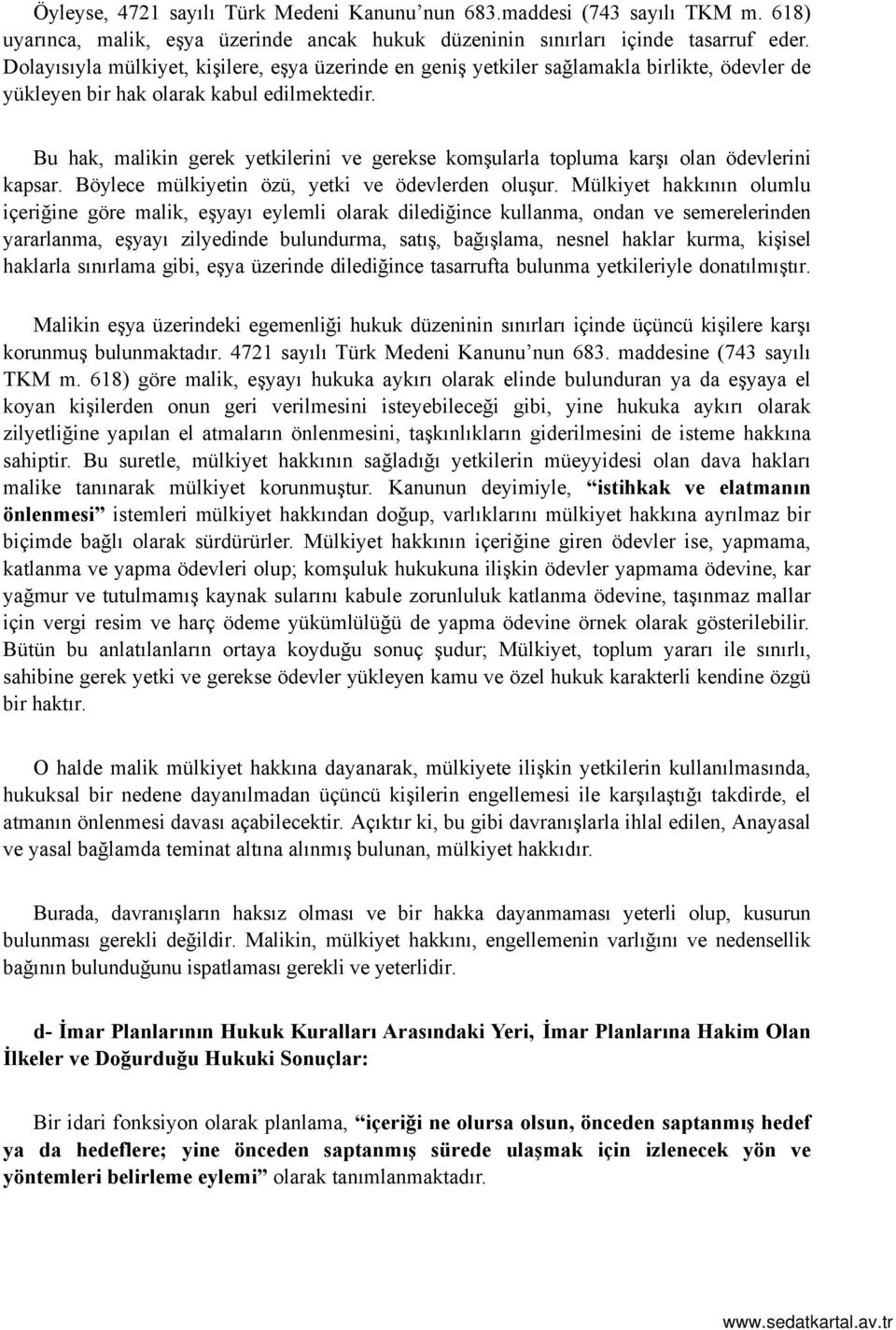 Bu hak, malikin gerek yetkilerini ve gerekse komşularla topluma karşı olan ödevlerini kapsar. Böylece mülkiyetin özü, yetki ve ödevlerden oluşur.