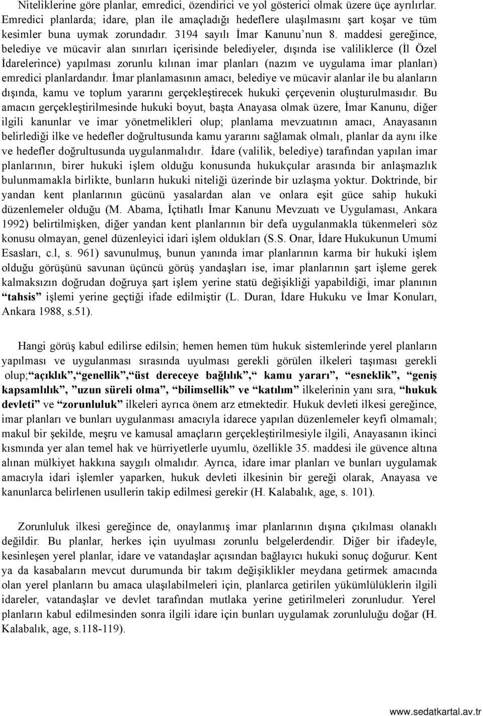 maddesi gereğince, belediye ve mücavir alan sınırları içerisinde belediyeler, dışında ise valiliklerce (İl Özel İdarelerince) yapılması zorunlu kılınan imar planları (nazım ve uygulama imar planları)