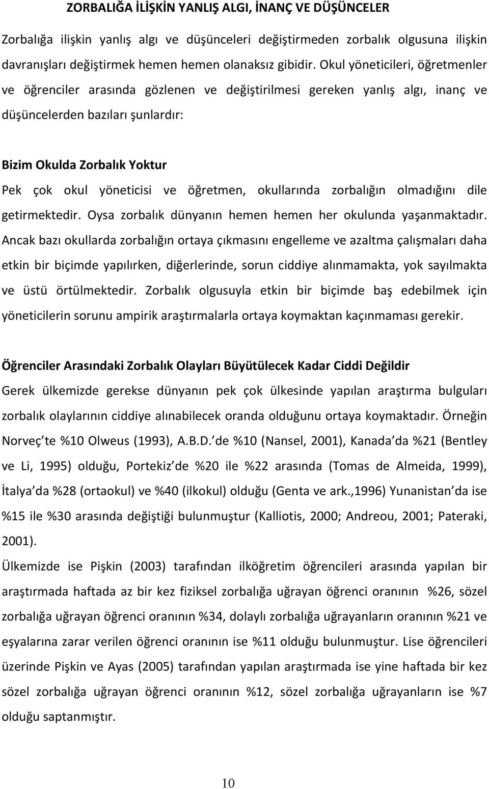 ve öğretmen, okullarında zorbalığın olmadığını dile getirmektedir. Oysa zorbalık dünyanın hemen hemen her okulunda yaşanmaktadır.