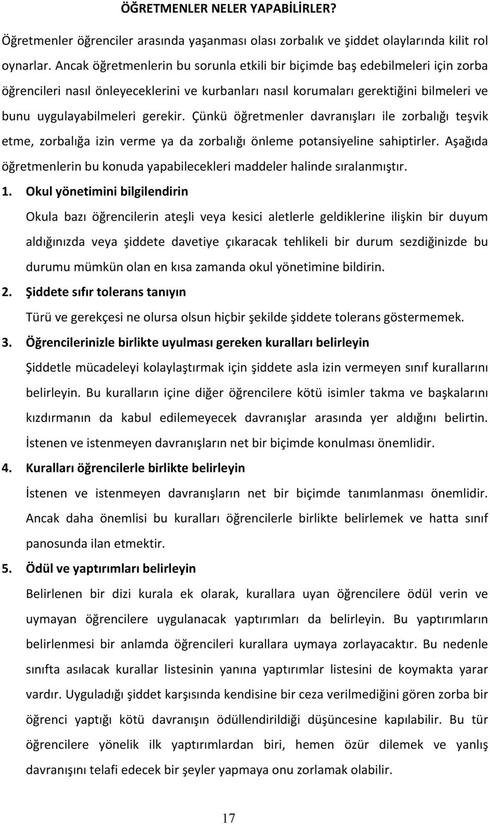 Çünkü öğretmenler davranışları ile zorbalığı teşvik etme, zorbalığa izin verme ya da zorbalığı önleme potansiyeline sahiptirler.