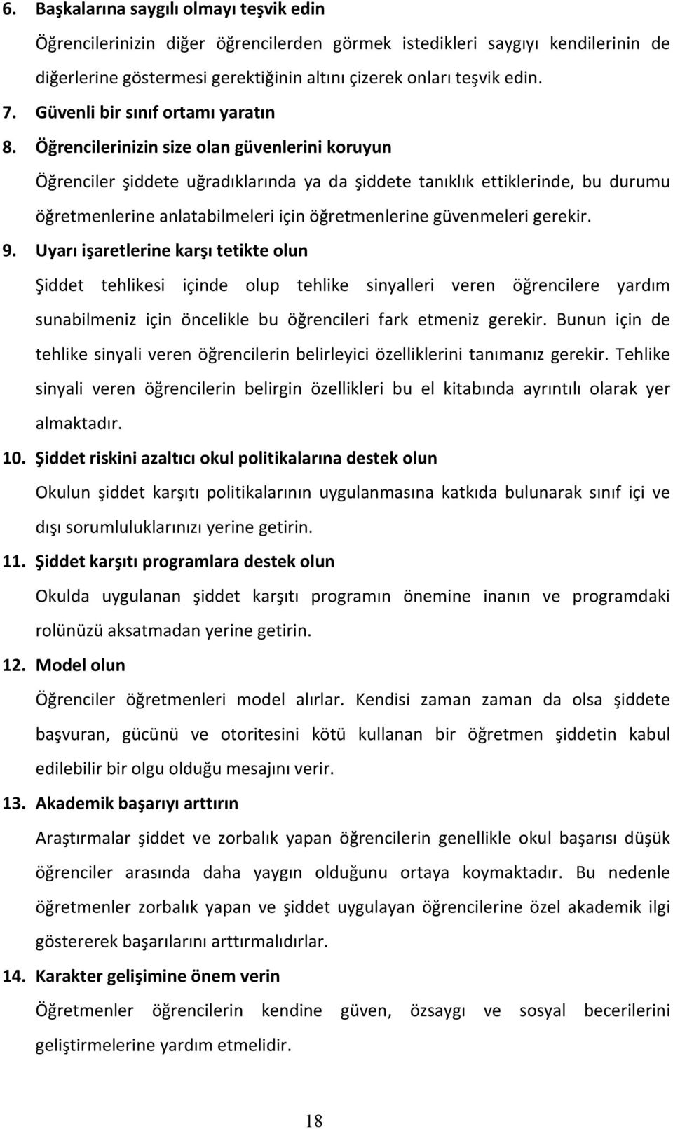 Öğrencilerinizin size olan güvenlerini koruyun Öğrenciler şiddete uğradıklarında ya da şiddete tanıklık ettiklerinde, bu durumu öğretmenlerine anlatabilmeleri için öğretmenlerine güvenmeleri gerekir.