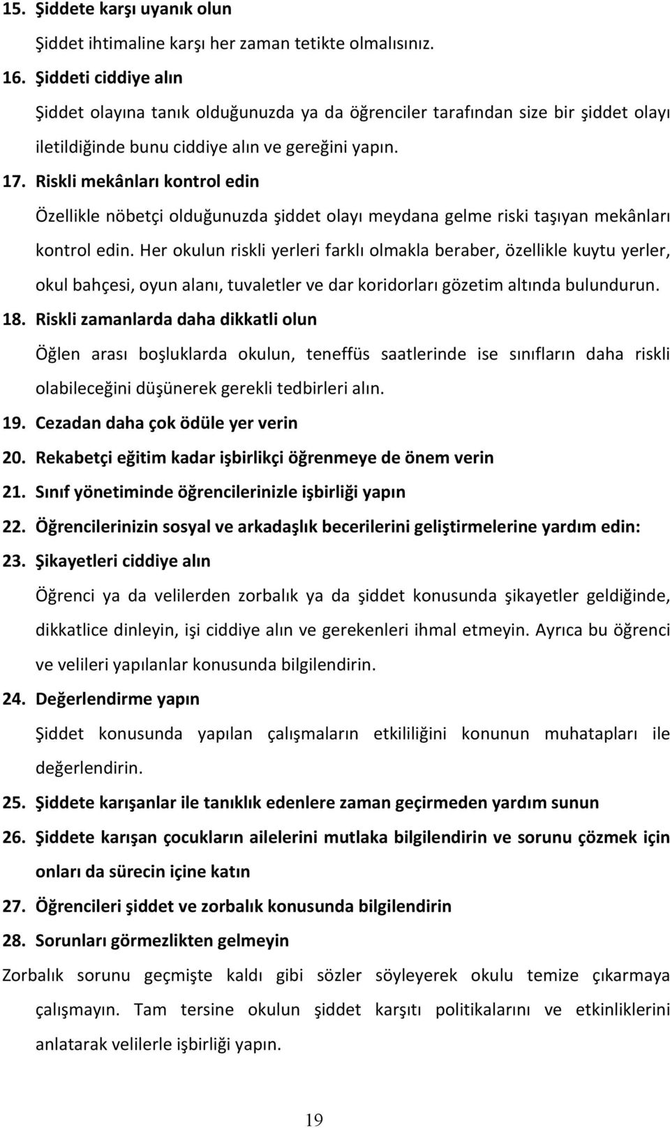 Riskli mekânları kontrol edin Özellikle nöbetçi olduğunuzda şiddet olayı meydana gelme riski taşıyan mekânları kontrol edin.