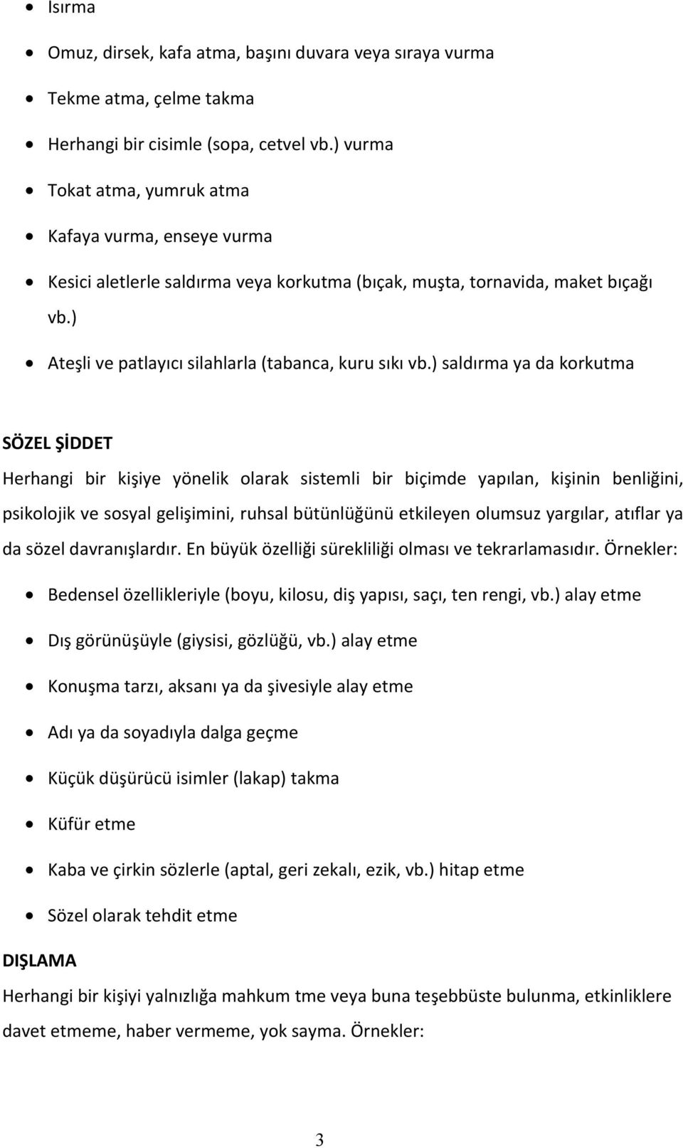 ) saldırma ya da korkutma SÖZEL ŞİDDET Herhangi bir kişiye yönelik olarak sistemli bir biçimde yapılan, kişinin benliğini, psikolojik ve sosyal gelişimini, ruhsal bütünlüğünü etkileyen olumsuz