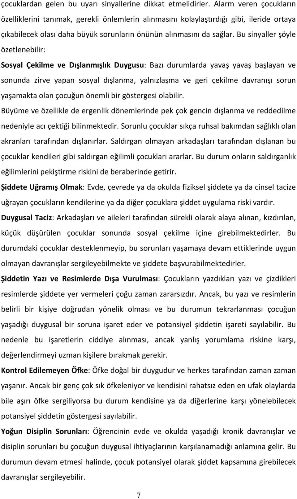 Bu sinyaller şöyle özetlenebilir: Sosyal Çekilme ve Dışlanmışlık Duygusu: Bazı durumlarda yavaş yavaş başlayan ve sonunda zirve yapan sosyal dışlanma, yalnızlaşma ve geri çekilme davranışı sorun