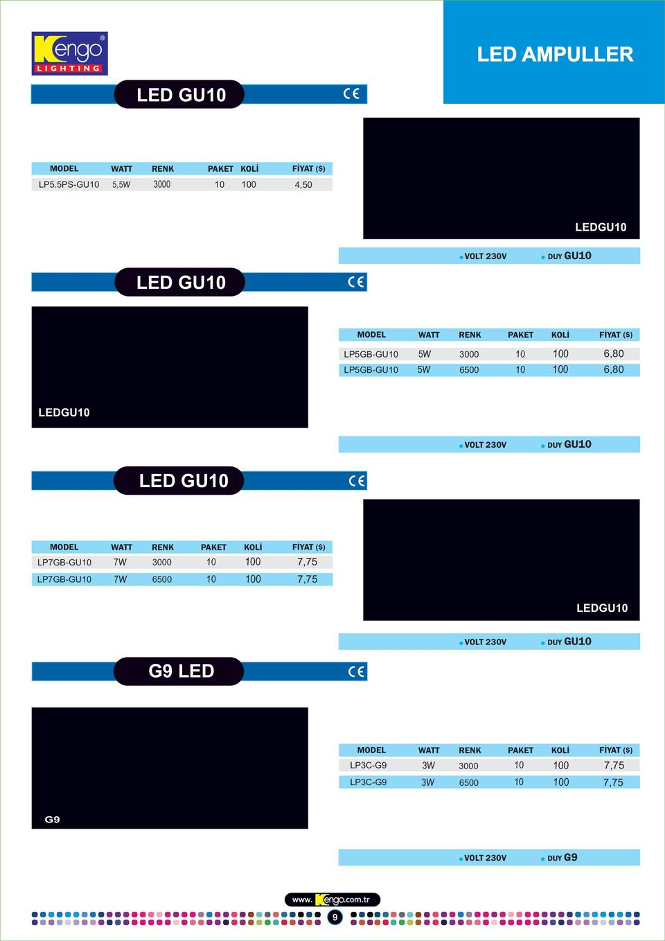 5W 5W 3000 6500 10 100 10 100 6,80 6,80 LEDGU10 DUY GU10 LED GU10 MODEL WATT RENK PAKET KOLİ FİYAT ($) LP7GB-GU10 7W