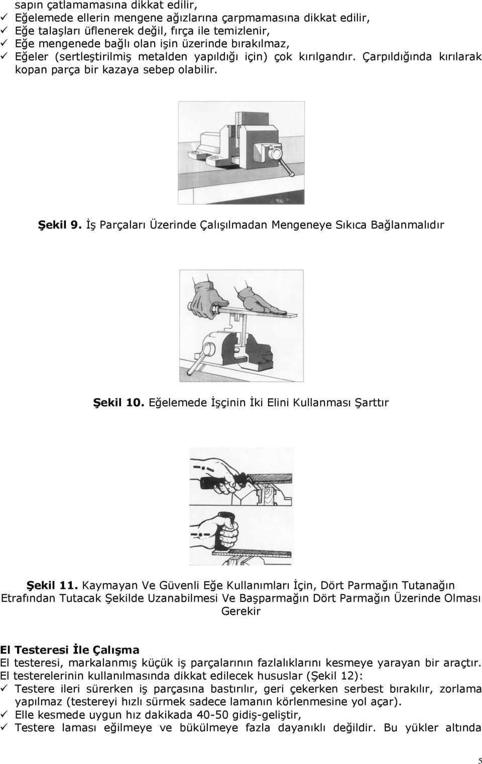 İş Parçaları Üzerinde Çalışılmadan Mengeneye Sıkıca Bağlanmalıdır ġekil 10. Eğelemede İşçinin İki Elini Kullanması Şarttır ġekil 11.