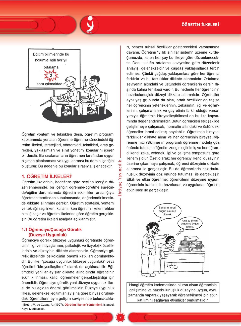 yönetimi konularını içeren bir derstir. Bu sıralananların öğretmen tarafından uygun biçimde planlanması ve uygulanması bu dersin içeriğini oluşturur. Bu nedenle bu konular sırasıyla işlenecektir. 1.