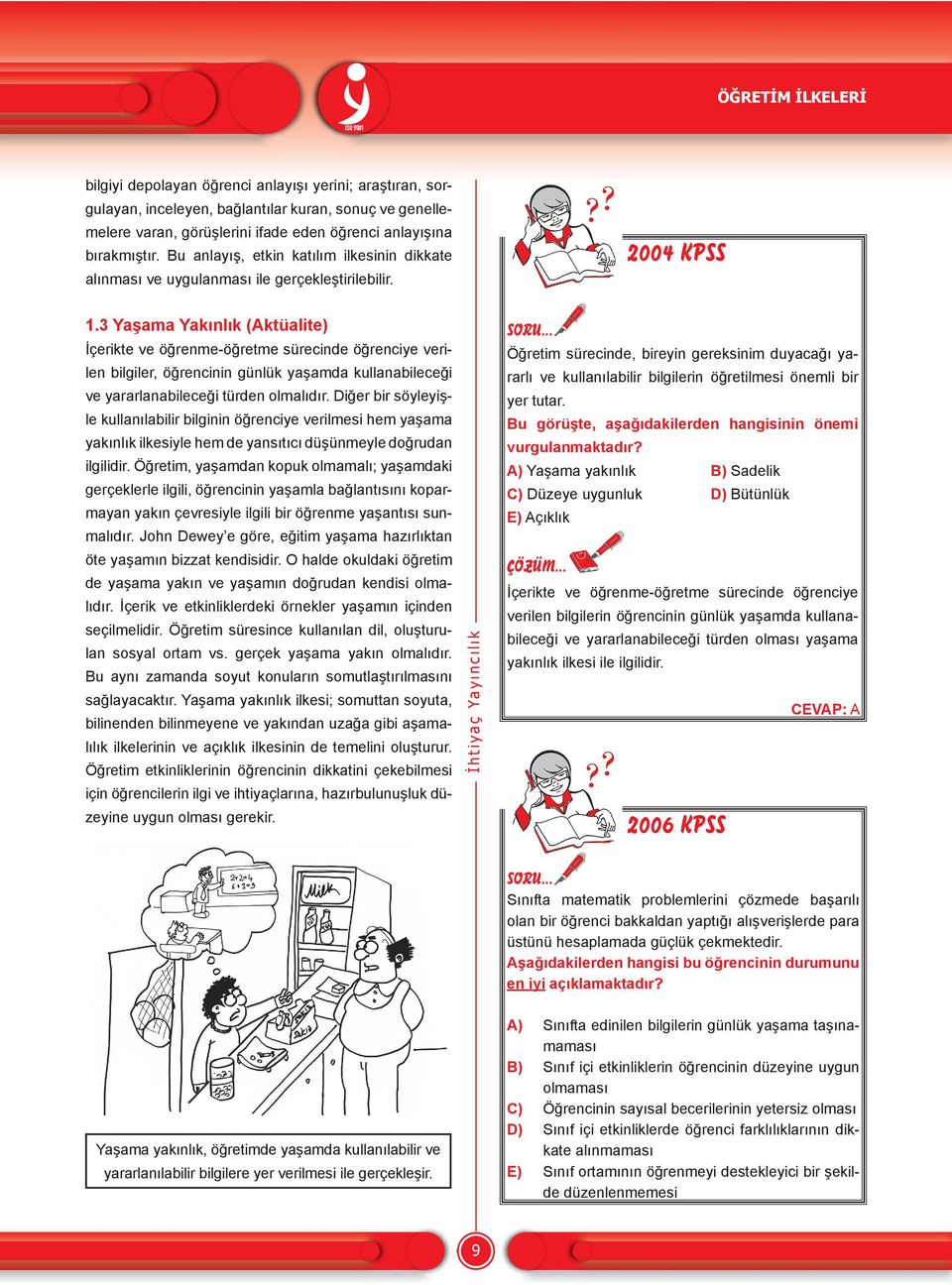 3 Yaşama Yakınlık (Aktüalite) İçerikte ve öğrenme-öğretme sürecinde öğrenciye verilen bilgiler, öğrencinin günlük yaşamda kullanabileceği ve yararlanabileceği türden olmalıdır.