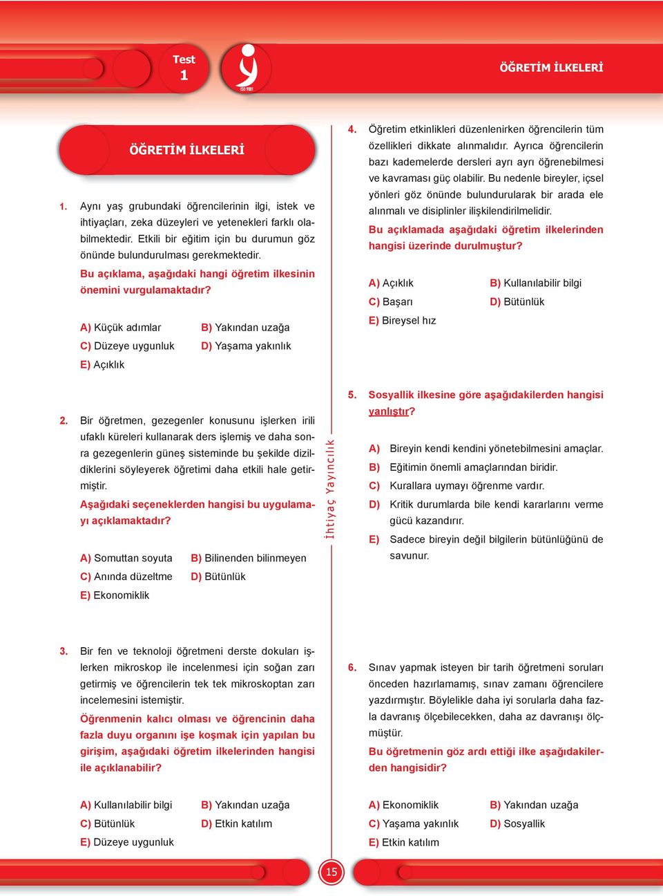 A) Küçük adımlar B) Yakından uzağa C) Düzeye uygunluk D) Yaşama yakınlık E) Açıklık 4. Öğretim etkinlikleri düzenlenirken öğrencilerin tüm özellikleri dikkate alınmalıdır.