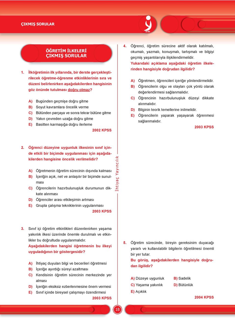 A) Bugünden geçmişe doğru gitme B) Soyut kavramlara öncelik verme C) Bütünden parçaya ve sonra tekrar bütüne gitme D) Yakın çevreden uzağa doğru gitme E) Basitten karmaşığa doğru ilerleme 2002 KPSS 4.