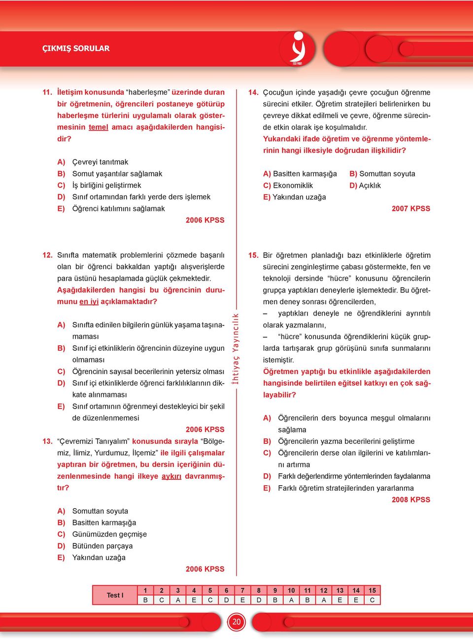 A) Çevreyi tanıtmak B) Somut yaşantılar sağlamak C) İş birliğini geliştirmek D) Sınıf ortamından farklı yerde ders işlemek E) Öğrenci katılımını sağlamak 2006 KPSS 14.