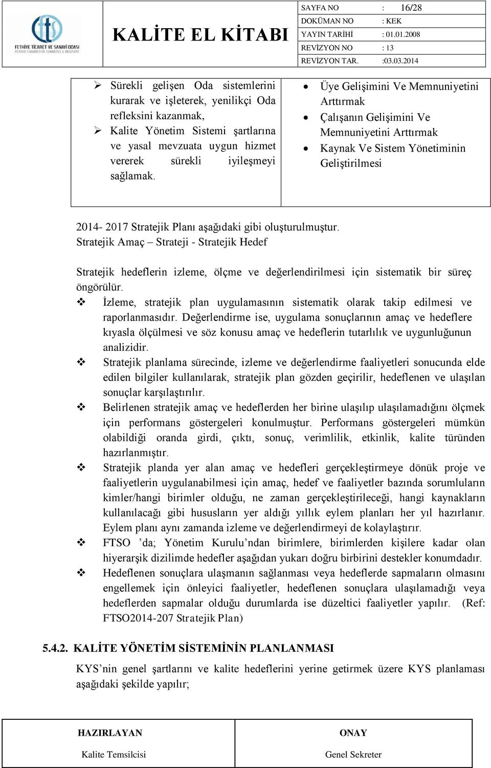 Üye Gelişimini Ve Memnuniyetini Arttırmak Çalışanın Gelişimini Ve Memnuniyetini Arttırmak Kaynak Ve Sistem Yönetiminin Geliştirilmesi 2014-2017 Stratejik Planı aşağıdaki gibi oluşturulmuştur.