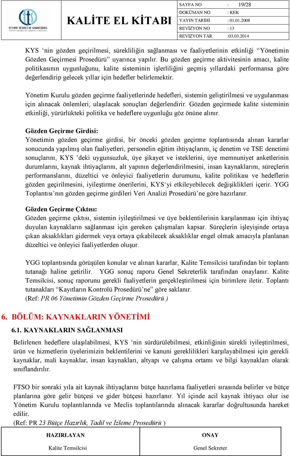 Yönetim Kurulu gözden geçirme faaliyetlerinde hedefleri, sistemin geliştirilmesi ve uygulanması için alınacak önlemleri, ulaşılacak sonuçları değerlendirir.