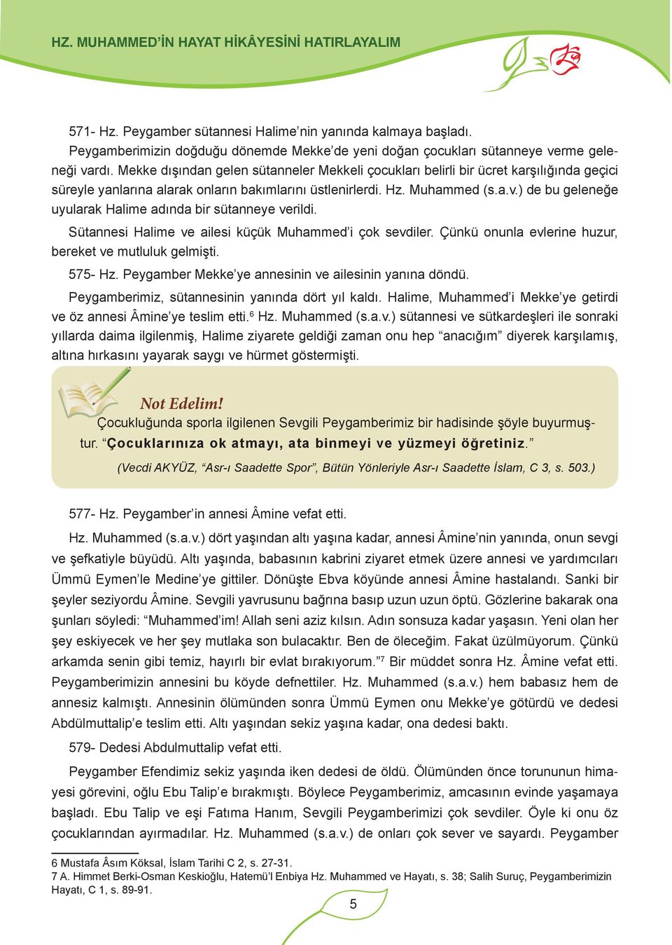 Mekke dışından gelen sütanneler Mekkeli çocukları belirli bir ücret karşılığında geçici süreyle yanlarına alarak onların bakımlarını üstlenirlerdi. Hz. Muhammed (s.a.v.