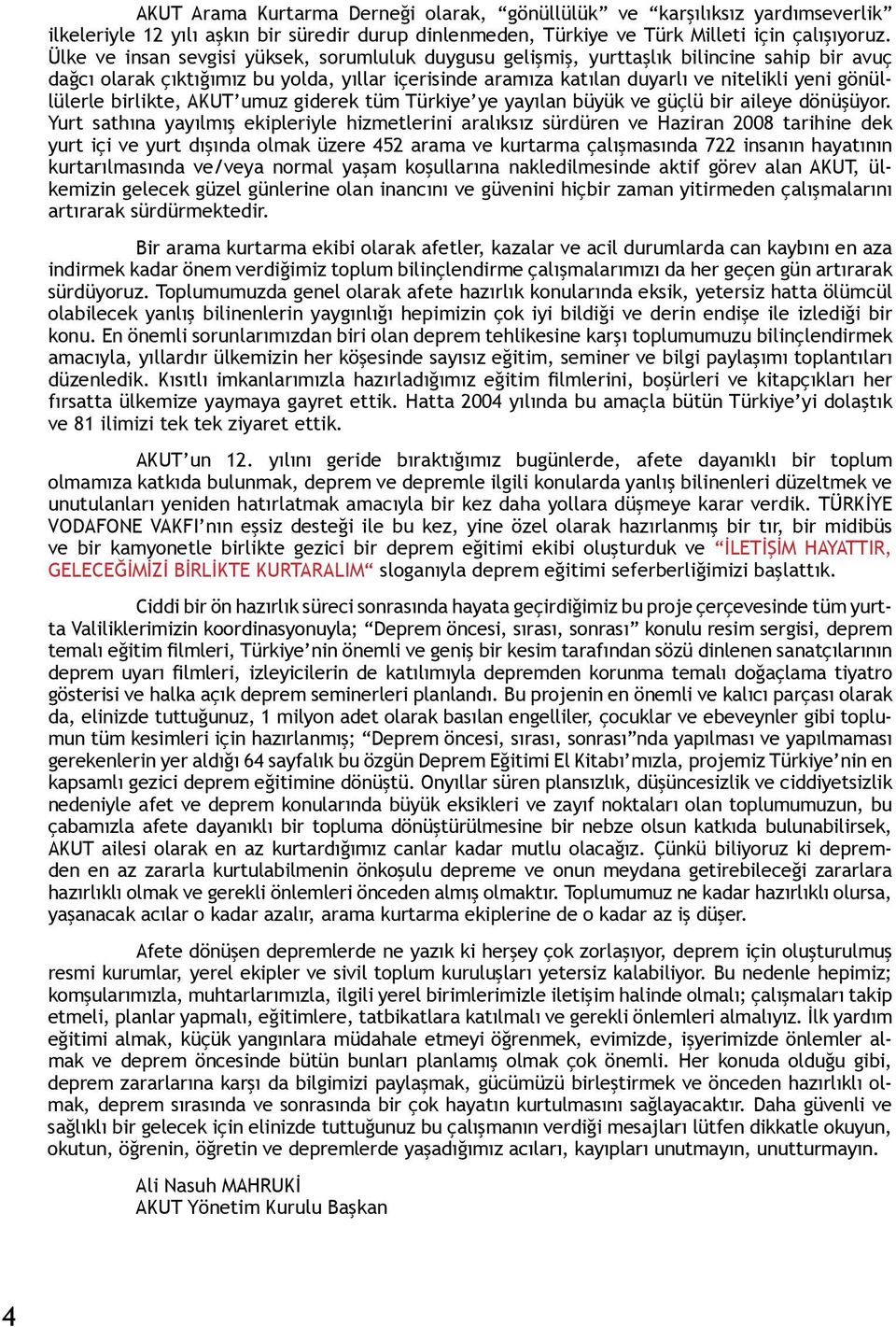 gönüllülerle birlikte, AKUT umuz giderek tüm Türkiye ye yayılan büyük ve güçlü bir aileye dönüşüyor.